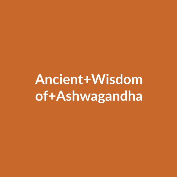 The Ancient Wisdom of Ashwagandha